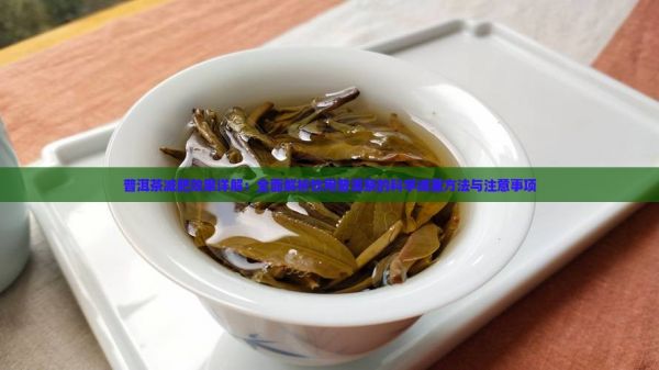 普洱茶減肥效果詳解：全面解析飲用普洱茶的科學(xué)減重方法與注意事項(xiàng)