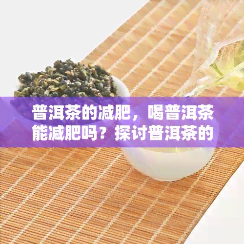 普洱茶的減肥，喝普洱茶能減肥嗎？探討普洱茶的減肥功效與飲用方法