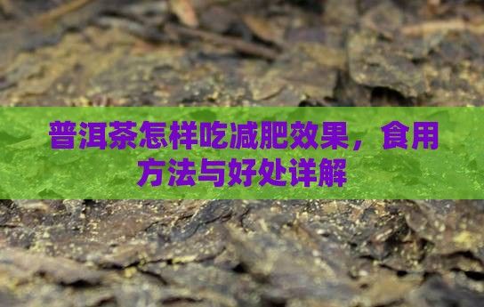 普洱茶怎樣吃減肥效果，食用方法與好處詳解