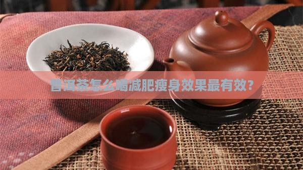 普洱茶怎么喝減肥瘦身效果最有效？