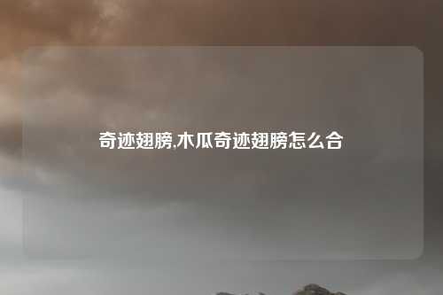奇跡翅膀,木瓜奇跡翅膀怎么合