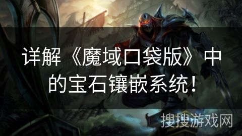 詳解《魔域口袋版》中的寶石鑲嵌系統(tǒng)！