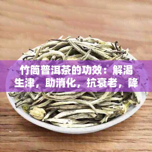 竹筒普洱茶的功效：解渴生津，助消化，抗衰老，降脂減肥，提高免疫力