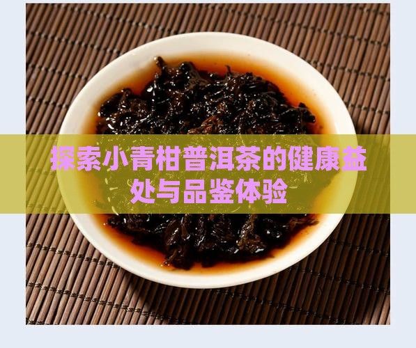 探索小青柑普洱茶的健康益處與品鑒體驗