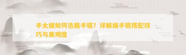 手太細(xì)如何選戴手鏈？詳解細(xì)手鏈搭配技巧與美觀度