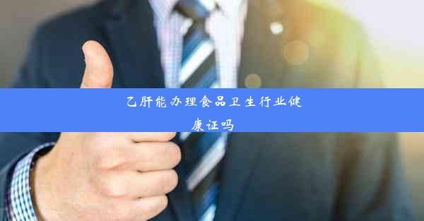 乙肝能辦理食品衛(wèi)生行業(yè)健康證嗎
