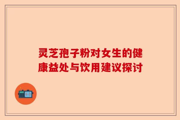 靈芝孢子粉對女生的健康益處與飲用建議探討-第1張圖片-卓越靈芝孢子粉