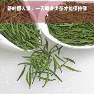 茶葉攝入量：一天喝多少茶才能保持健？