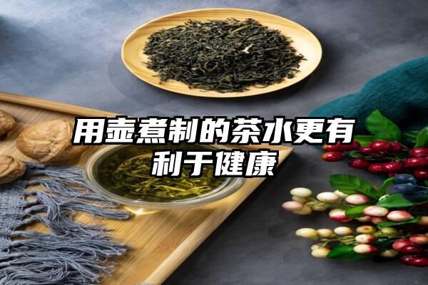用壺煮制的茶水更有利于健康