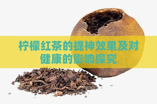 檸檬紅茶的提神效果及對(duì)健康的影響探究