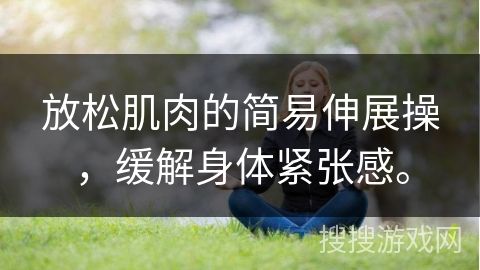 放松肌肉的簡易伸展操，緩解身體緊張感。