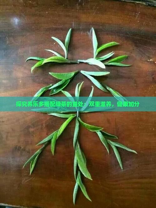 探究養(yǎng)樂(lè)多搭配綠茶的益處：雙重滋養(yǎng)，健康加分