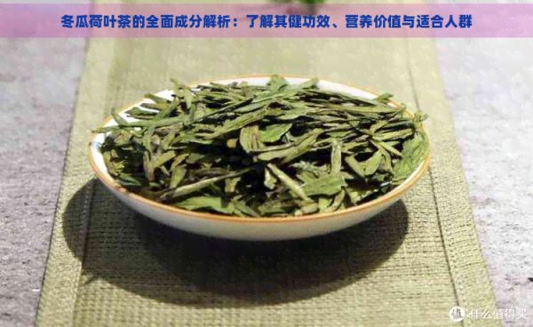 冬瓜荷葉茶的全面成分解析：了解其健功效、營(yíng)養(yǎng)價(jià)值與適合人群