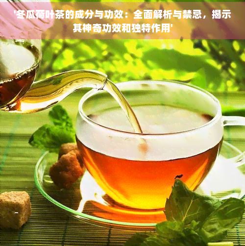 '冬瓜荷葉茶的成分與功效：全面解析與禁忌，揭示其神奇功效和獨(dú)特作用'