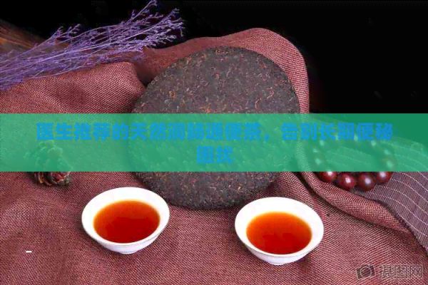 醫(yī)生推薦的天然潤腸通便茶，告別長期便秘困擾