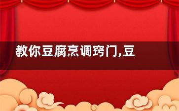 教你豆腐烹调窍门,豆腐不碎有技巧(豆腐的烹饪方法怎样好吃)