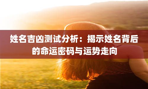 姓名吉兇測試分析:揭示姓名背后的命運密碼與運勢走向