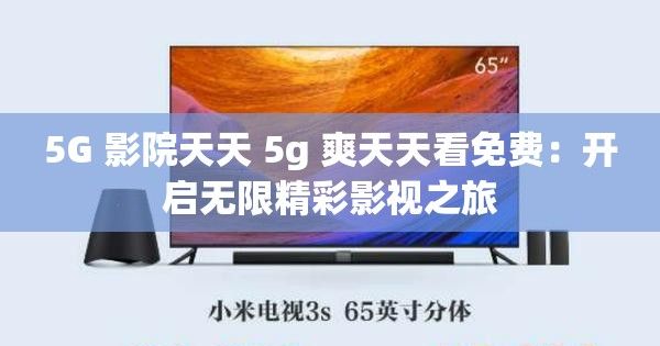 5G 影院天天 5g 爽天天看免费：开启无限精彩影视之旅