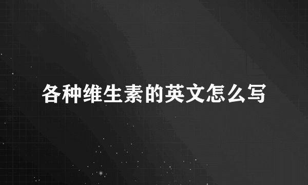 各種維生素的英文怎么寫