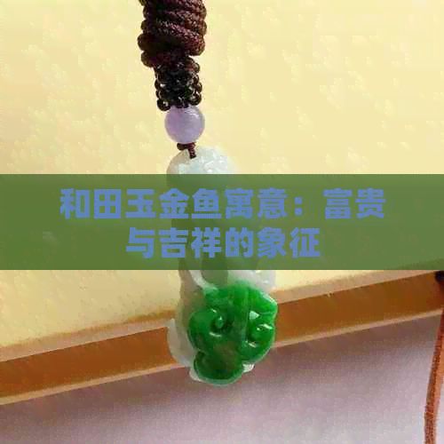 和田玉金魚寓意：富貴與吉祥的象征
