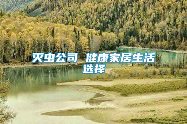 滅蟲(chóng)公司 健康家居生活選擇