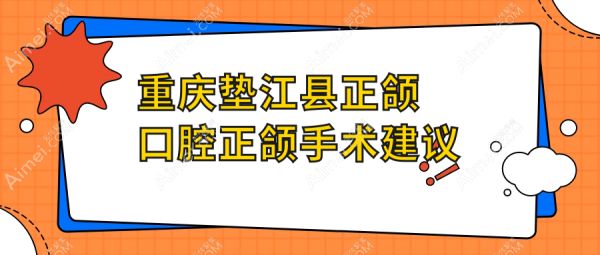 重慶墊江縣正頜口腔正頜手術(shù)建議
