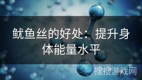 魷魚絲的好處：提升身體能量水平
