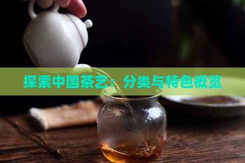探索中國(guó)茶藝：分類(lèi)與特色概覽