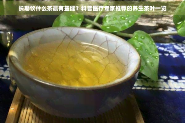 長期飲什么茶最有益?。靠破蔗t(yī)療專家推薦的養(yǎng)生茶葉一覽
