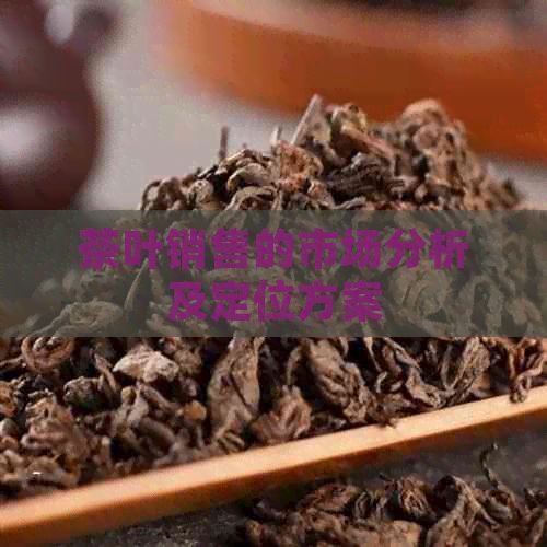 茶葉銷售的市場分析及定位方案