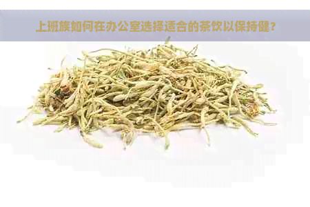上班族必喝的飲品推薦：健又提神，適合上班族喝的茶飲全解析