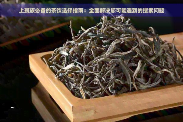 上班族必備的茶飲選擇指南：全面解決您可能遇到的搜索問題