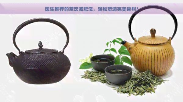 醫(yī)生推薦的茶飲減肥法，輕松塑造完美身材！