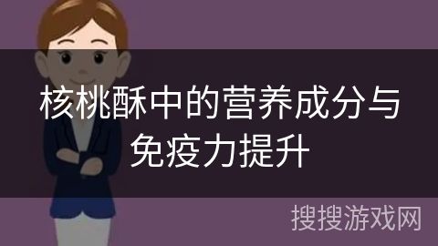 核桃酥中的營養(yǎng)成分與免疫力提升