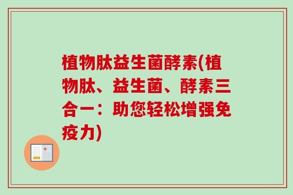 植物肽益生菌酵素(植物肽、益生菌、酵素三合一：助您輕松增強力)