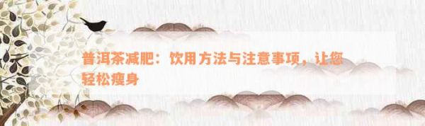 普洱茶減肥：飲用方法與注意事項，讓您輕松瘦身