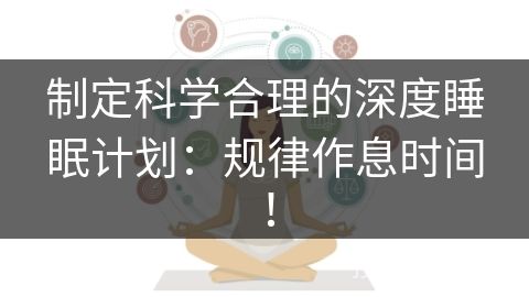 制定科學(xué)合理的深度睡眠計劃：規(guī)律作息時間！