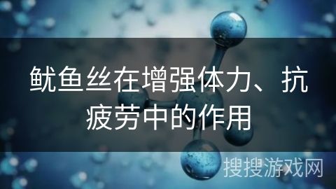 魷魚絲在增強(qiáng)體力、抗疲勞中的作用