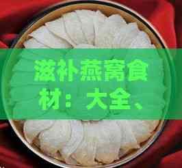 滋補(bǔ)燕窩食材：大全、配方及滋補(bǔ)品精選