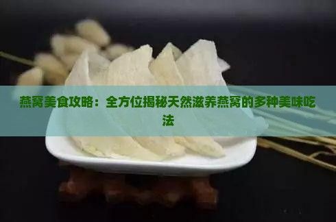燕窩美食攻略：全方位揭秘天然滋養(yǎng)燕窩的多種美味吃法