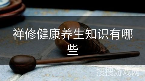 禅修健康养生知识有哪些