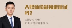 入職體檢能換健康證嗎？