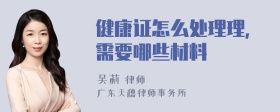 健康證怎么處理理,需要哪些材料