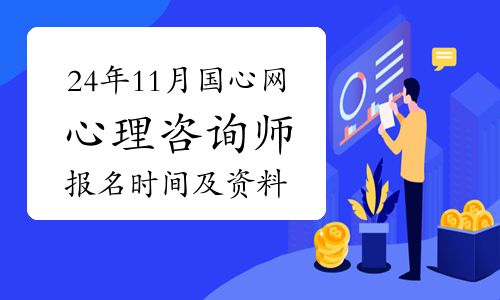 2024年11月批次國家心理健康網(wǎng)心理咨詢師考試開始報名啦！