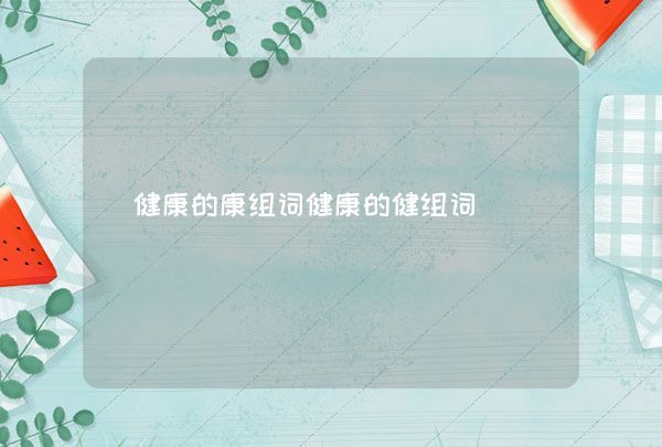 健康的康組詞健康的健組詞,第1張