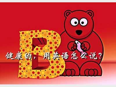 健康状况英语,健康的，用英语怎么说？
