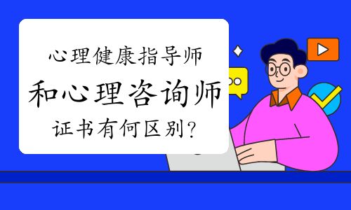 心理健康指導(dǎo)師和心理咨詢師證書有何區(qū)別？哪個(gè)更值得報(bào)考？