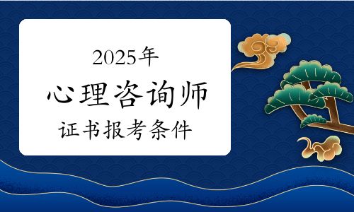 2025年心理咨詢師證書報考條件