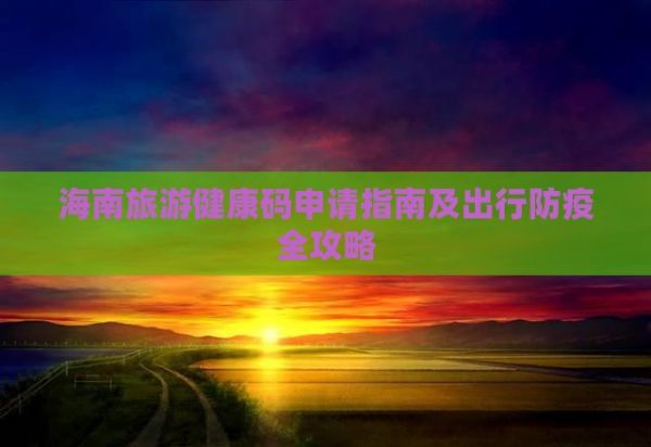 海南旅游健康码申请指南及出行防疫全攻略