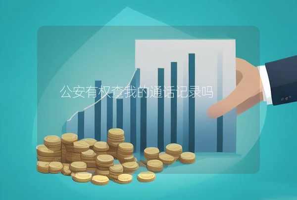 公安有權(quán)查我的通話記錄嗎